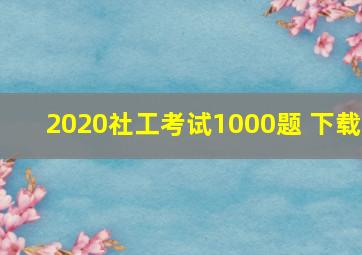 2020社工考试1000题 下载